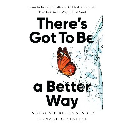 There's Got to Be a Better Way - by  Nelson P Repenning & Donald C Kieffer (Hardcover)