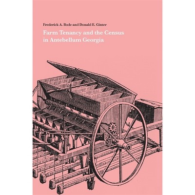 Farm Tenancy and the Census in Antebellum Georgia - by  Frederick a Bode & Donald E Ginter (Paperback)