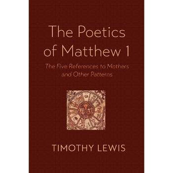 The Poetics of Matthew 1 - by  Timothy Lewis (Paperback)