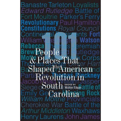 101 People and Places That Shaped the American Revolution in South Carolina - by  Walter Edgar (Paperback)