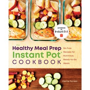 The Healthy Meal Prep Instant Pot(r) Cookbook - by  Carrie Forrest (Paperback) - 1 of 1