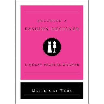 Becoming a Fashion Designer - (Masters at Work) by  Lindsay Peoples Wagner (Hardcover)
