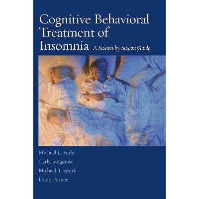 Cognitive Behavioral Treatment of Insomnia - by  Michael L Perlis & Carla Jungquist & Michael T Smith & Donn Posner (Paperback)