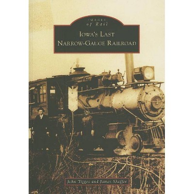 Iowa's Last Narrow-Gauge Railroad - by John Tigges (Paperback)