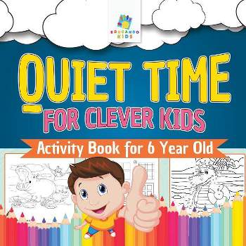 Quiet Time for Clever Kids Activity Book for 6 Year Old - by  Educando Kids (Paperback)
