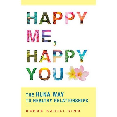 Happy Me, Happy You - by  Serge Kahili King (Paperback)