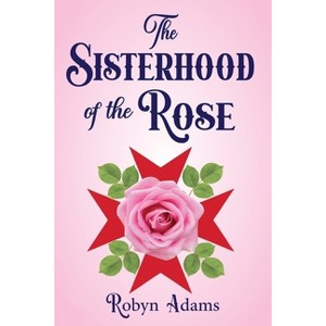 The Sisterhood of the Rose - by  Robyn Adams (Paperback) - 1 of 1