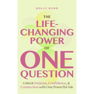 The Life-Changing Power of One Question - by  Holly Hurd (Paperback)
