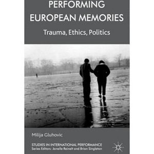 Performing European Memories - (Studies in International Performance) by  Milija Gluhovic (Hardcover) - 1 of 1