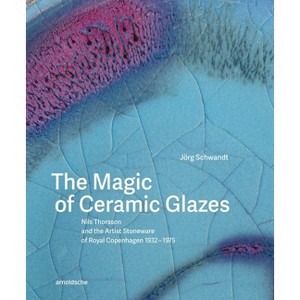 The Magic of Ceramic Glazes - by  Jörg Schwandt (Hardcover) - 1 of 1