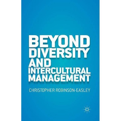 Beyond Diversity and Intercultural Management - by  C Robinson-Easley (Paperback)