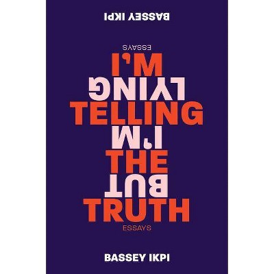 I'm Telling the Truth, But I'm Lying - by  Bassey Ikpi (Paperback)