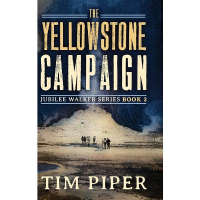 The Yellowstone Campaign - (Jubilee Walker) by  Tim Piper (Hardcover)