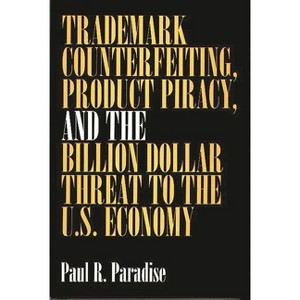 Trademark Counterfeiting, Product Piracy, and the Billion Dollar Threat to the U.S. Economy - by  Paul R Paradise (Hardcover) - 1 of 1