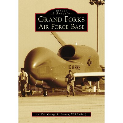 Grand Forks Air Force Base - (Images of Aviation) by  George Allen Larson (Paperback)