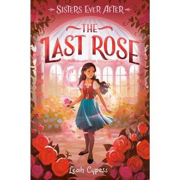 The Last Rose - (Sisters Ever After) by Leah Cypess