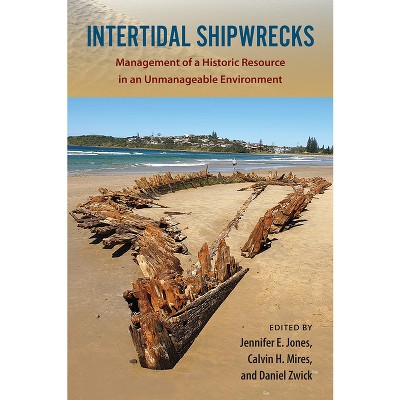 Intertidal Shipwrecks - (Society and Ecology in Island and Coastal Archaeology) by  Jennifer E Jones & Calvin H Mires & Daniel Zwick (Hardcover)