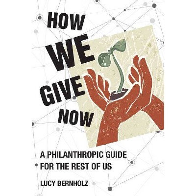 How We Give Now - by  Lucy Bernholz (Hardcover)