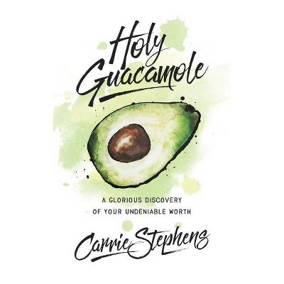 Holy Guacamole - by  Carrie Stephens (Paperback)