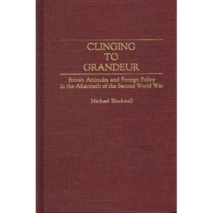 Clinging to Grandeur - (Contributions to the Study of World History) by  Michael Blackwell (Hardcover) - 1 of 1