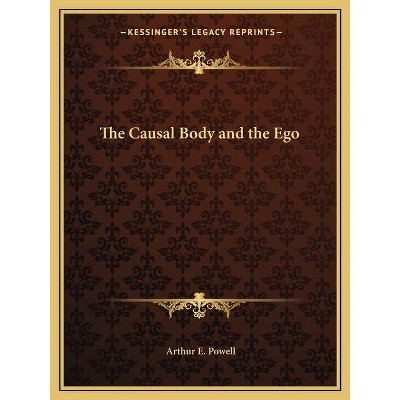 The Causal Body and the Ego - by  Arthur E Powell (Paperback)