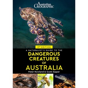 A Naturalist's Guide to Dangerous Creatures of Australia - (Naturalists' Guides) 2nd Edition by  Peter Rowland & Scott Eipper (Paperback) - 1 of 1