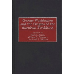 George Washington and the Origins of the American Presidency - by  Mark J Rozell & William D Pederson & Frank J Williams (Hardcover) - 1 of 1