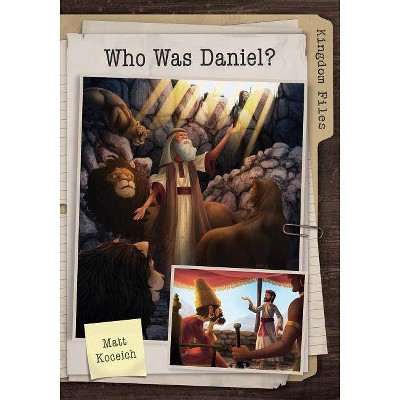 Kingdom Files: Who Was Daniel? - by  Matt Koceich (Paperback)