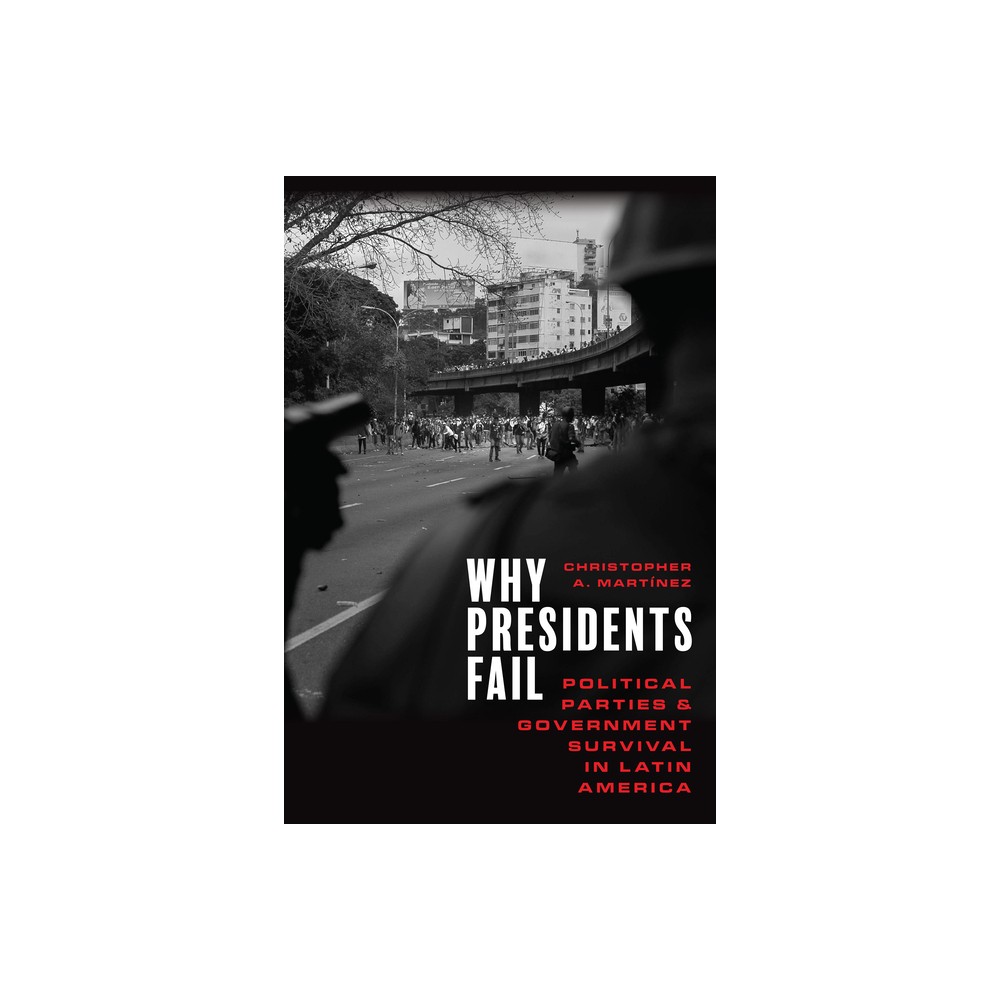 Why Presidents Fail - by Christopher A Martnez (Hardcover)