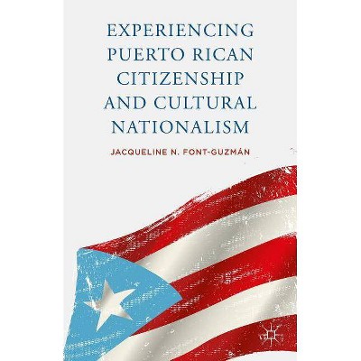 Experiencing Puerto Rican Citizenship and Cultural Nationalism - by  J Font-Guzmán (Hardcover)