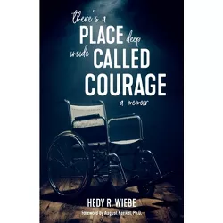 There's a Place Deep inside Called Courage - by  Hedy R Wiebe (Paperback)