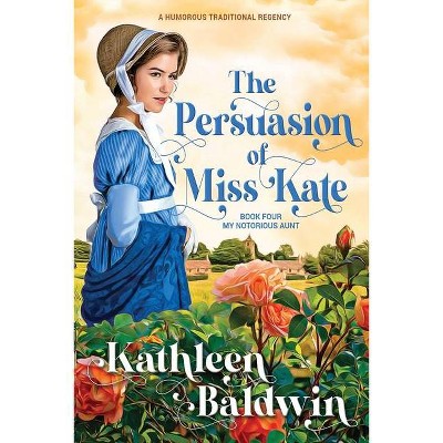 The Persuasion of Miss Kate - (My Notorious Aunt) by  Kathleen Baldwin (Paperback)