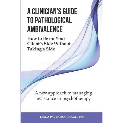 A Clinician's Guide to Pathological Ambivalence - by  Linda Paulk Buchanan (Paperback)