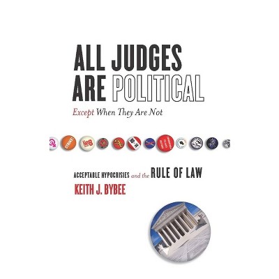 All Judges Are Political--Except When They Are Not - (Cultural Lives of Law) by  Keith Bybee (Paperback)