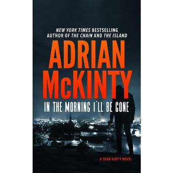 In the Morning I'll Be Gone - (Sean Duffy) by  Adrian McKinty (Hardcover)