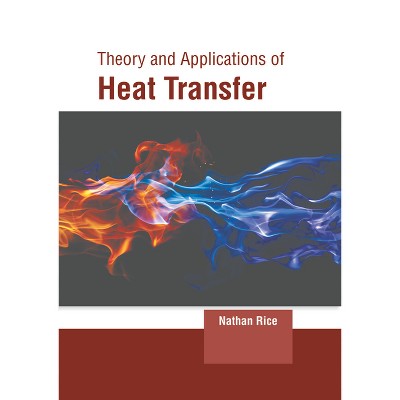 Theory and Applications of Heat Transfer - by  Nathan Rice (Hardcover)