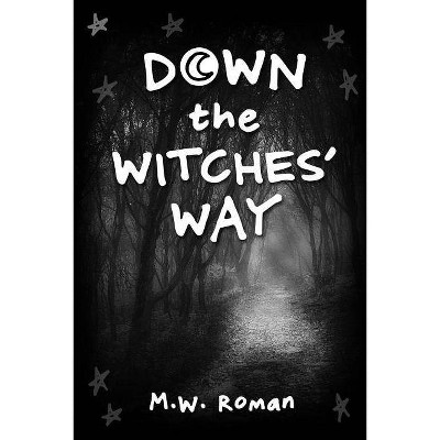 Down The Witches' Way - by  M W Roman (Paperback)