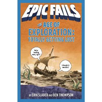 The Age of Exploration: Totally Getting Lost - (Epic Fails) by  Ben Thompson & Erik Slader (Paperback)
