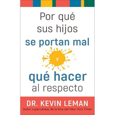 Por Qué Sus Hijos Se Portan Mal Y Qué Hacer Al Respecto - by  Kevin Leman (Paperback)