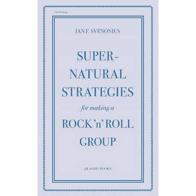 Supernatural Strategies for Making a Rock 'n' Roll Group - by  Ian F Svenonius (Paperback)