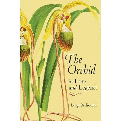  The Orchid in Lore and Legend - by  Luigi Berliocchi (Paperback) 