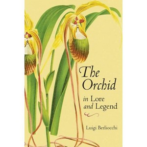 The Orchid in Lore and Legend - by  Luigi Berliocchi (Paperback) - 1 of 1
