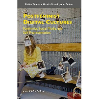 Postfeminist Digital Cultures - (Critical Studies in Gender, Sexuality, and Culture) by  Amy Shields Dobson (Hardcover)