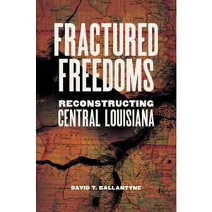 Fractured Freedoms - (Conflicting Worlds: New Dimensions of the American Civil War) by  David T Ballantyne (Hardcover) - 1 of 1