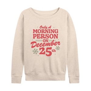 Women's - Instant Message - Only Morning Person December 25 Christmas Lightweight French Terry Wide Neck Long Sleeve Shirt - 1 of 4