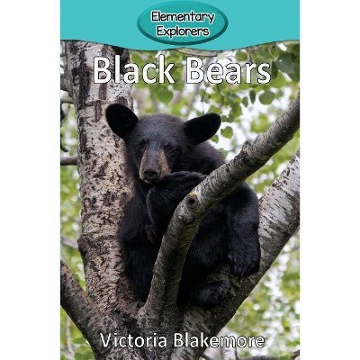 Black Bears - (Elementary Explorers) by  Victoria Blakemore (Paperback)