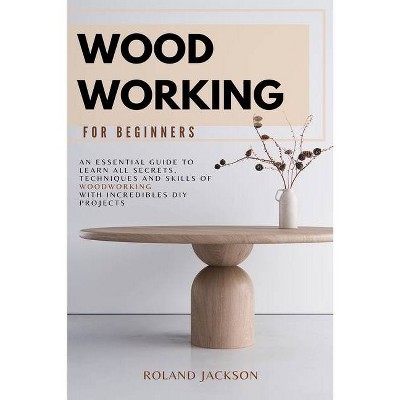 Woodworking for Beginners - by  Roland Jackson (Paperback)