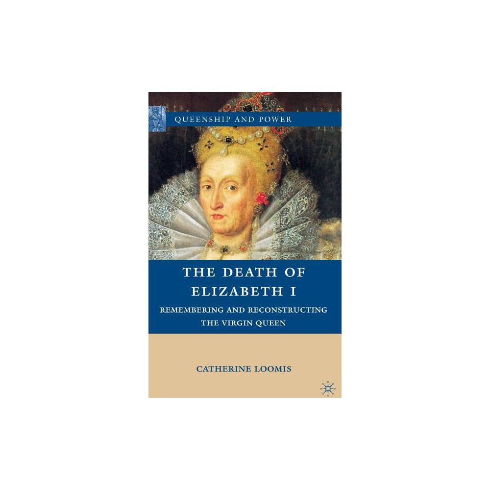 ISBN 9780230104129 product image for The Death of Elizabeth I - (Queenship and Power) by C Loomis (Hardcover) | upcitemdb.com