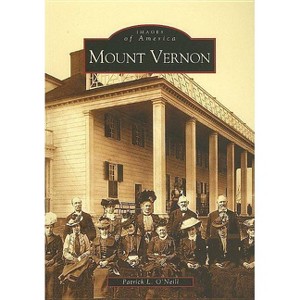Mount Vernon - (Images of America) by  Patrick L O'Neill (Paperback) - 1 of 1
