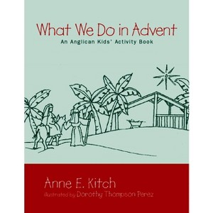 What We Do in Advent - by  Anne E Kitch (Paperback) - 1 of 1